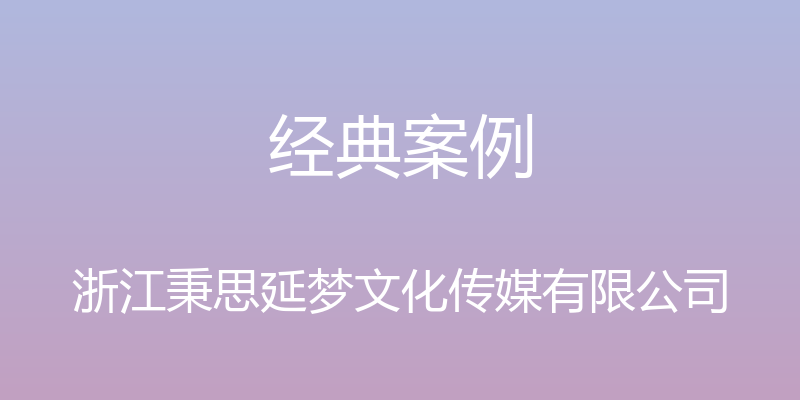 经典案例 - 浙江秉思延梦文化传媒有限公司