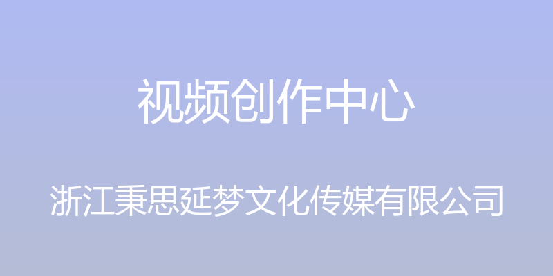 视频创作中心 - 浙江秉思延梦文化传媒有限公司