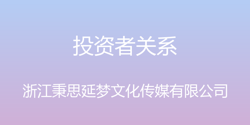 投资者关系 - 浙江秉思延梦文化传媒有限公司